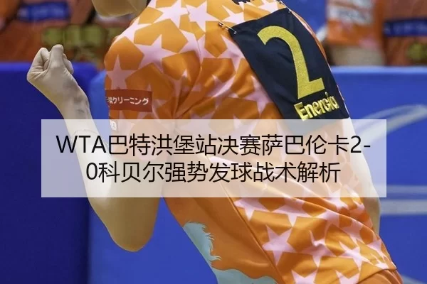 WTA巴特洪堡站决赛萨巴伦卡2-0科贝尔强势发球战术解析